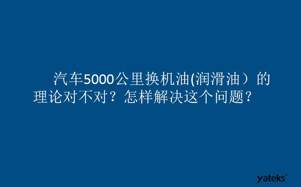 一、油是油，汽車5000公里換潤(rùn)滑油的理論對(duì)不對(duì)？怎樣解決這個(gè)問題？